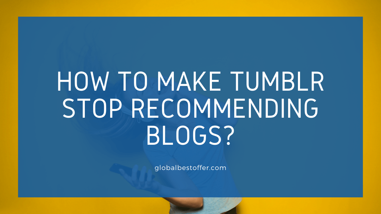 How To Make Tumblr Stop Recommending Blogs