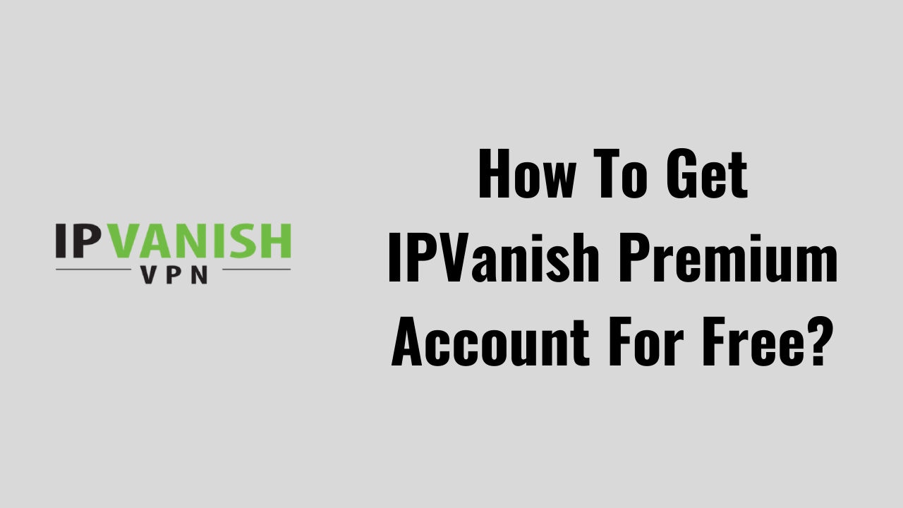 How To Get IPVanish Account For Free